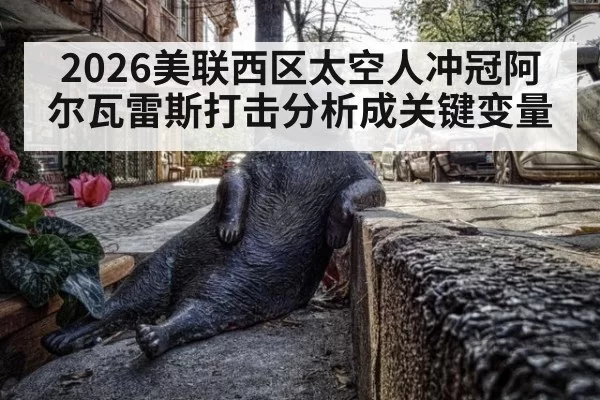 2026美联西区太空人冲冠阿尔瓦雷斯打击分析成关键变量